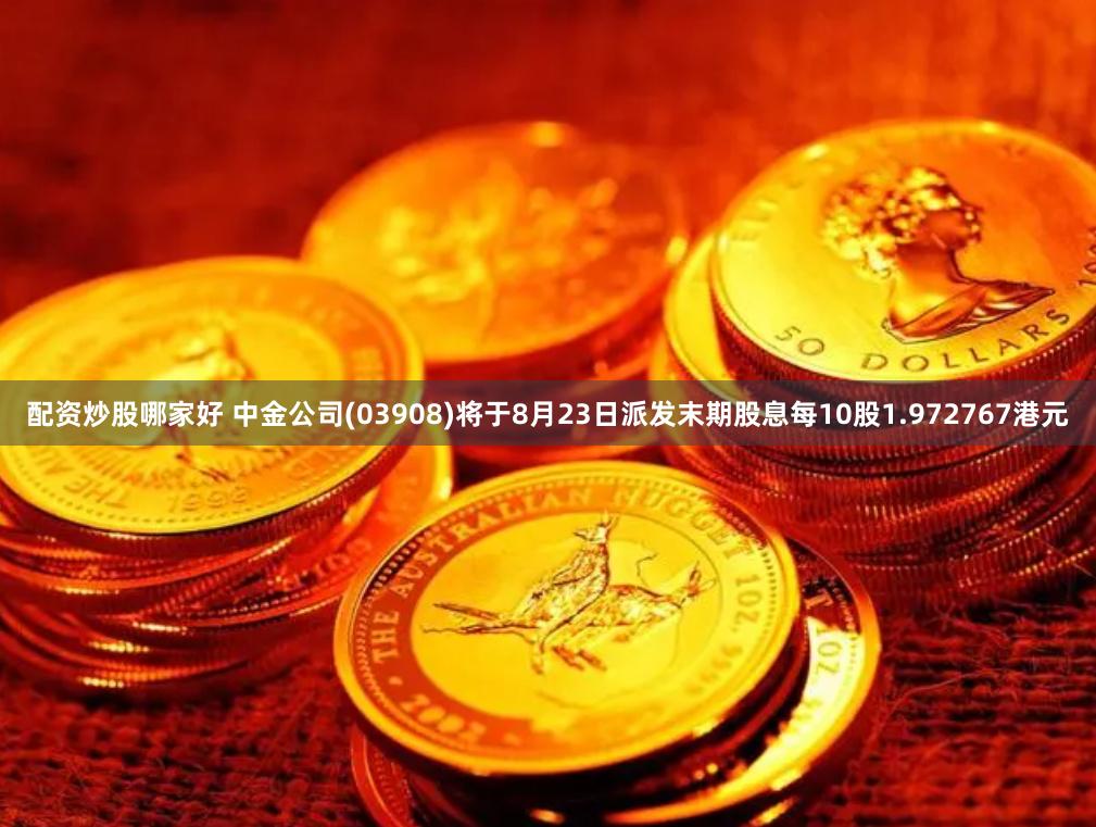 配资炒股哪家好 中金公司(03908)将于8月23日派发末期股息每10股1.972767港元