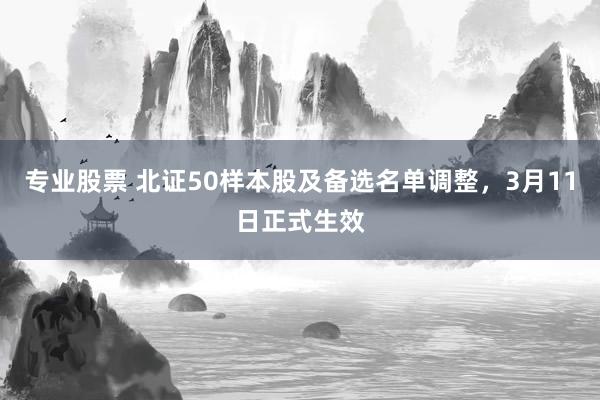 专业股票 北证50样本股及备选名单调整，3月11日正式生效